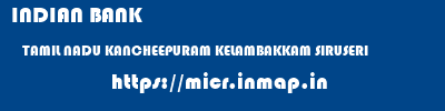 INDIAN BANK  TAMIL NADU KANCHEEPURAM KELAMBAKKAM SIRUSERI  micr code